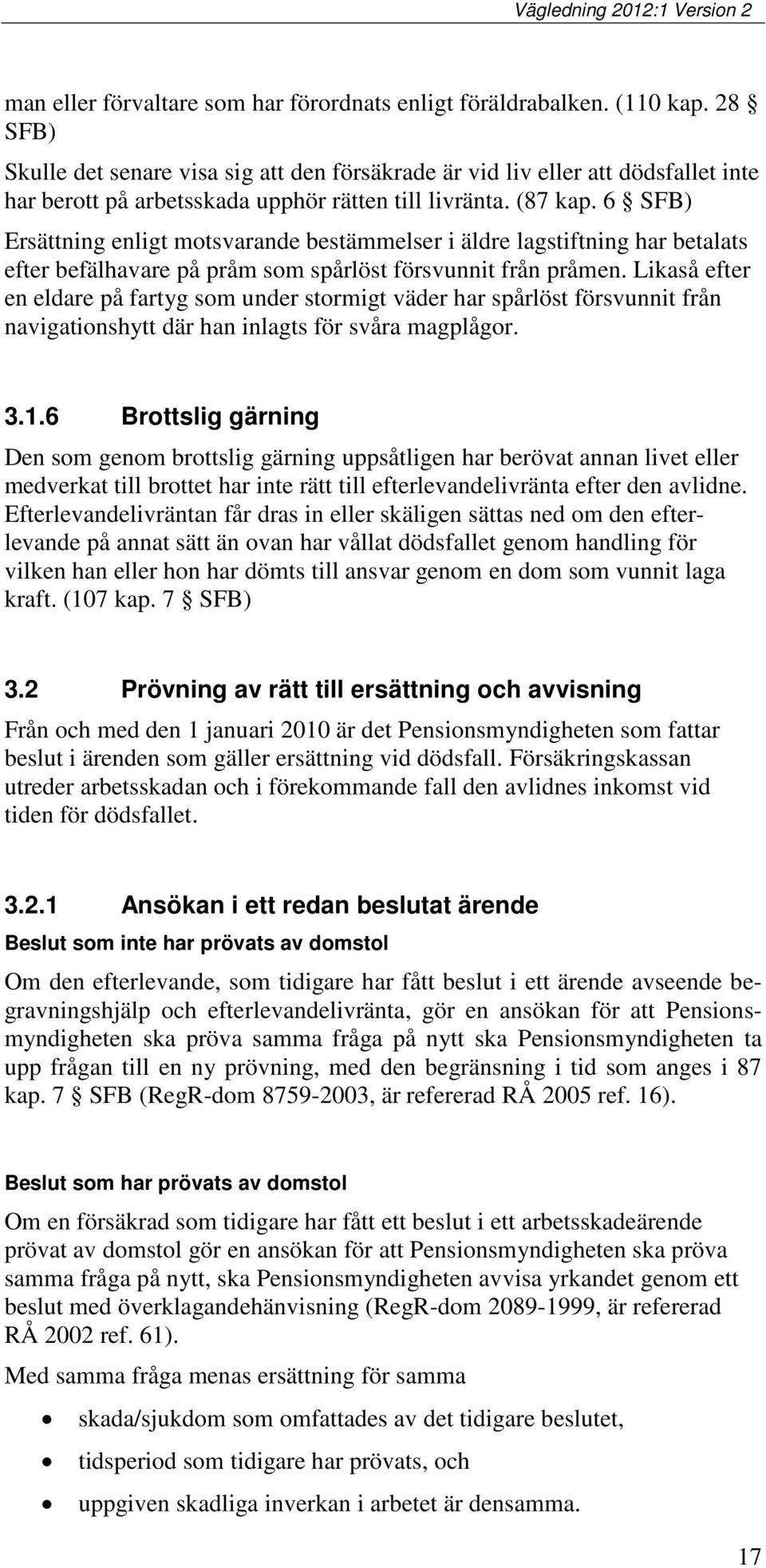 6 SFB) Ersättning enligt motsvarande bestämmelser i äldre lagstiftning har betalats efter befälhavare på pråm som spårlöst försvunnit från pråmen.