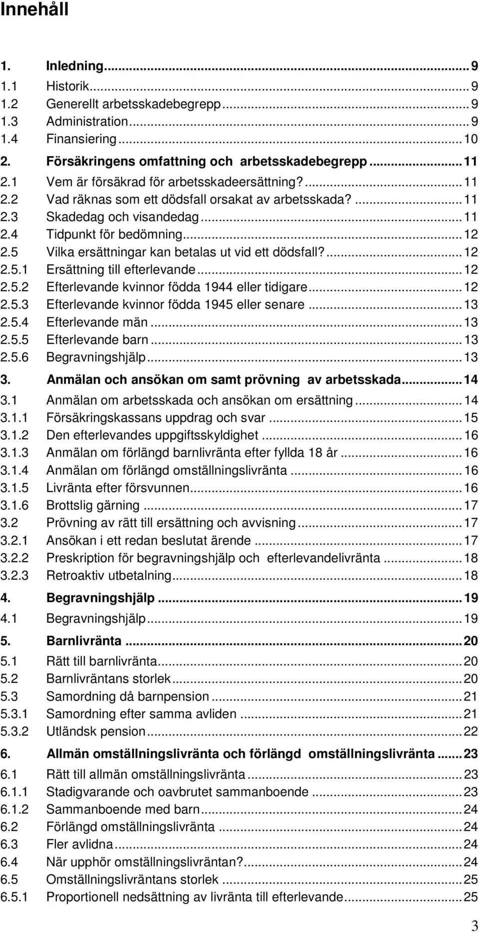 5 Vilka ersättningar kan betalas ut vid ett dödsfall?... 12 2.5.1 Ersättning till efterlevande... 12 2.5.2 Efterlevande kvinnor födda 1944 eller tidigare... 12 2.5.3 Efterlevande kvinnor födda 1945 eller senare.