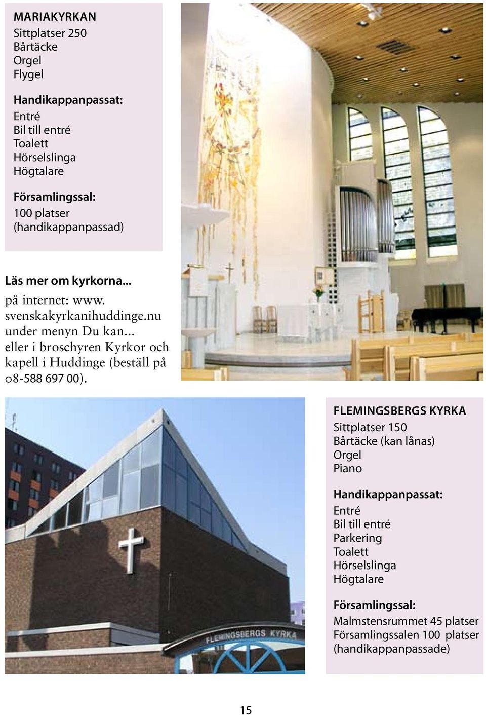 .. eller i broschyren Kyrkor och kapell i Huddinge (beställ på 08-588 697 00).