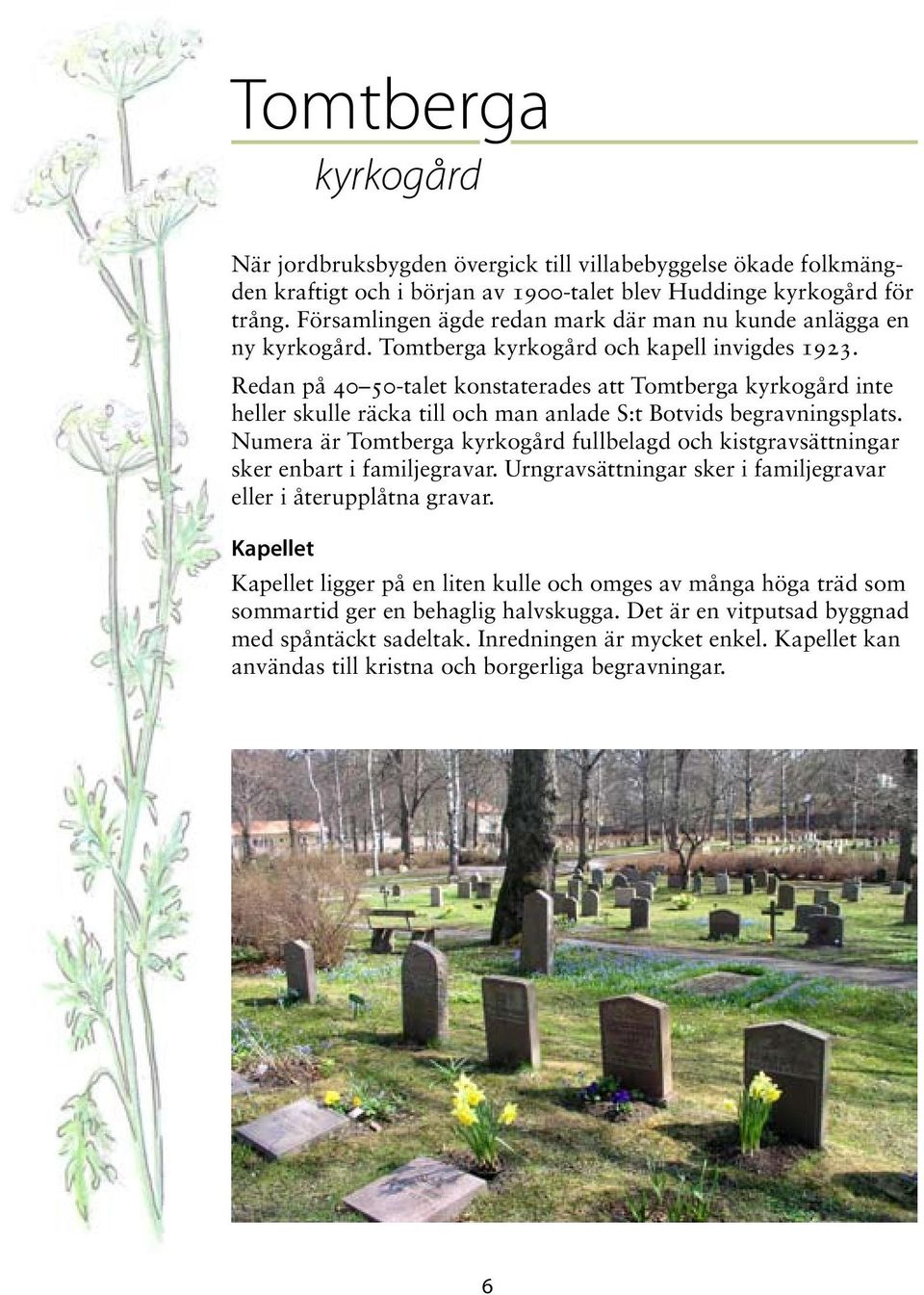 Redan på 40 50-talet konstaterades att Tomtberga kyrkogård inte heller skulle räcka till och man anlade S:t Botvids begravningsplats.