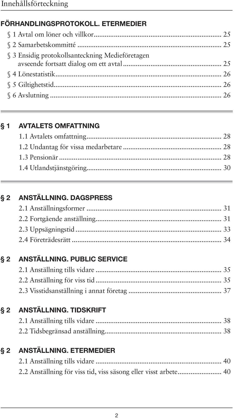 .. 30 2 ANSTÄLLNING. DAGSPRESS 2.1 Anställningsformer... 31 2.2 Fortgående anställning... 31 2.3 Uppsägningstid... 33 2.4 Företrädesrätt... 34 2 ANSTÄLLNING. PUBLIC SERVICE 2.