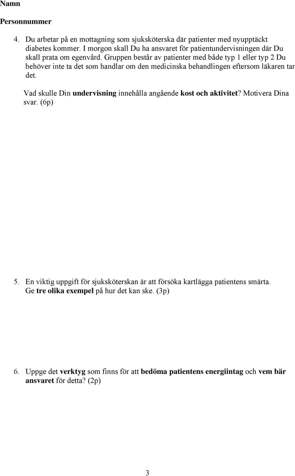 Gruppen består av patienter med både typ 1 eller typ 2 Du behöver inte ta det som handlar om den medicinska behandlingen eftersom läkaren tar det.