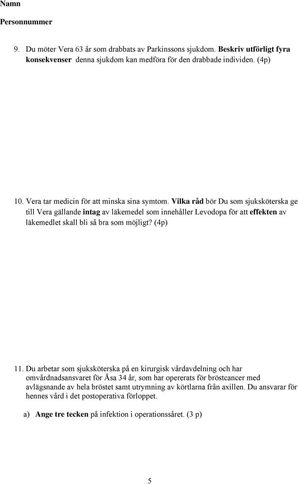 Vilka råd bör Du som sjuksköterska ge till Vera gällande intag av läkemedel som innehåller Levodopa för att effekten av läkemedlet skall bli så bra som möjligt? (4p) 11.