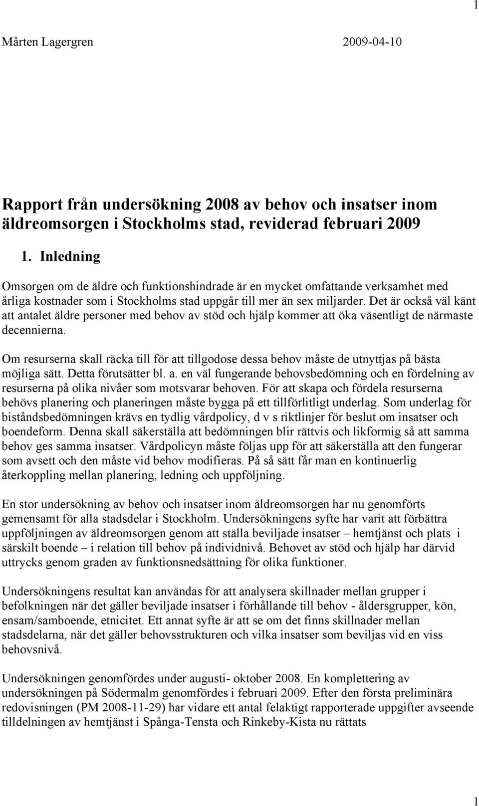 Det är också väl känt att antalet äldre personer med behov av stöd och hjälp kommer att öka väsentligt de närmaste decennierna.