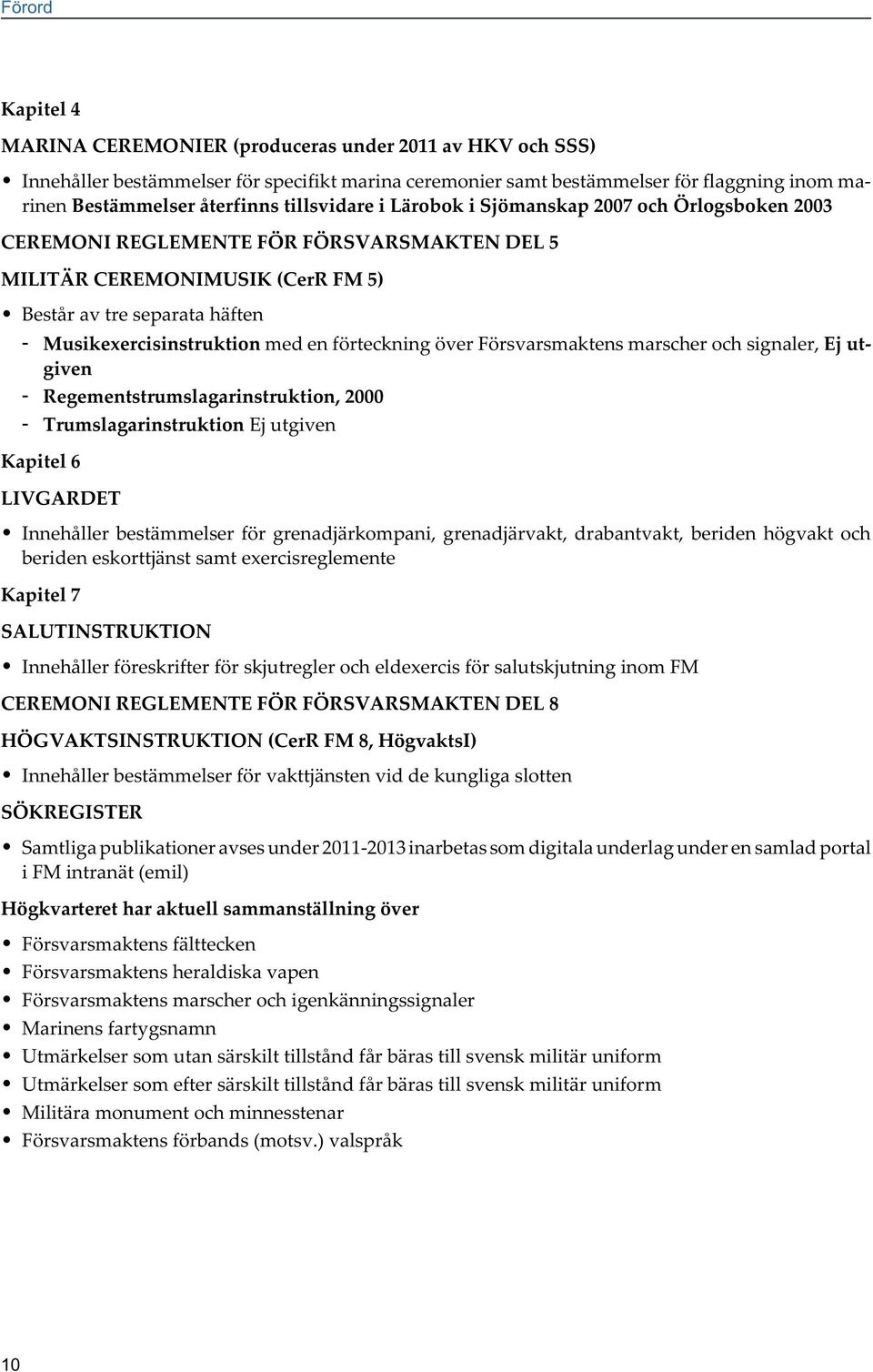 en förteckning över Försvarsmaktens marscher och signaler, Ej ut given - Regementstrumslagarinstruktion, 2000 - Trumslagarinstruktion Ej utgiven Kapitel 6 LIVGARDET Innehåller bestämmelser för