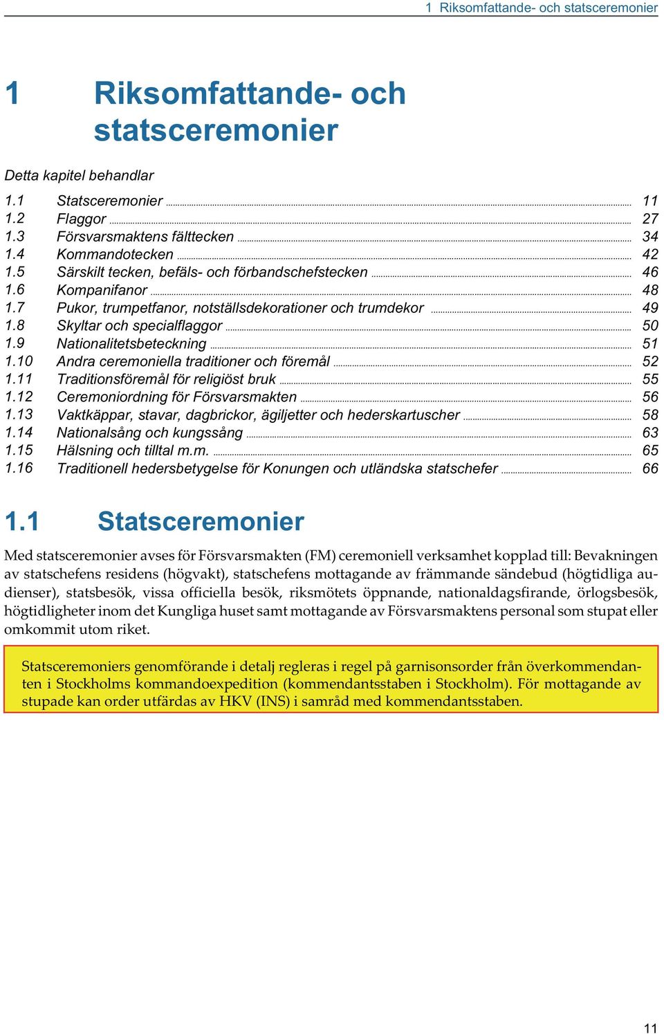 9 Nationalitetsbeteckning... 51 1.10 Andra ceremoniella traditioner och föremål... 52 1.11 Traditionsföremål för religiöst bruk... 55 1.12 Ceremoniordning för Försvarsmakten... 56 1.