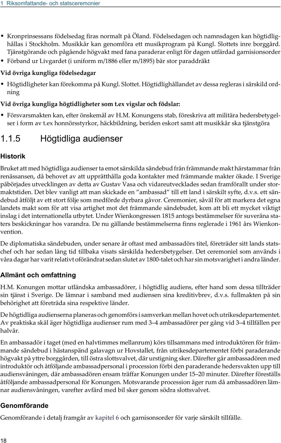 Tjänstgörande och pågående högvakt med fana paraderar enligt för dagen utfärdad garnisionsorder Förband ur Livgardet (i uniform m/1886 eller m/1895) bär stor paraddräkt Vid övriga kungliga