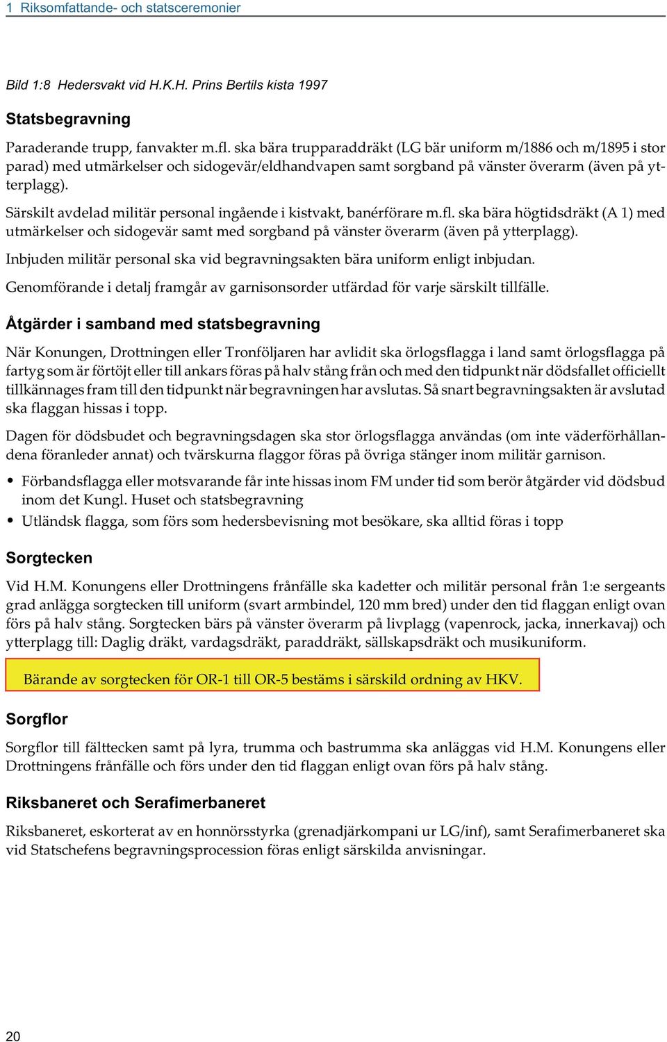 Särskilt avdelad militär personal ingående i kistvakt, banérförare m.fl. ska bära högtidsdräkt (A 1) med utmärkelser och sidogevär samt med sorgband på vänster överarm (även på ytterplagg).