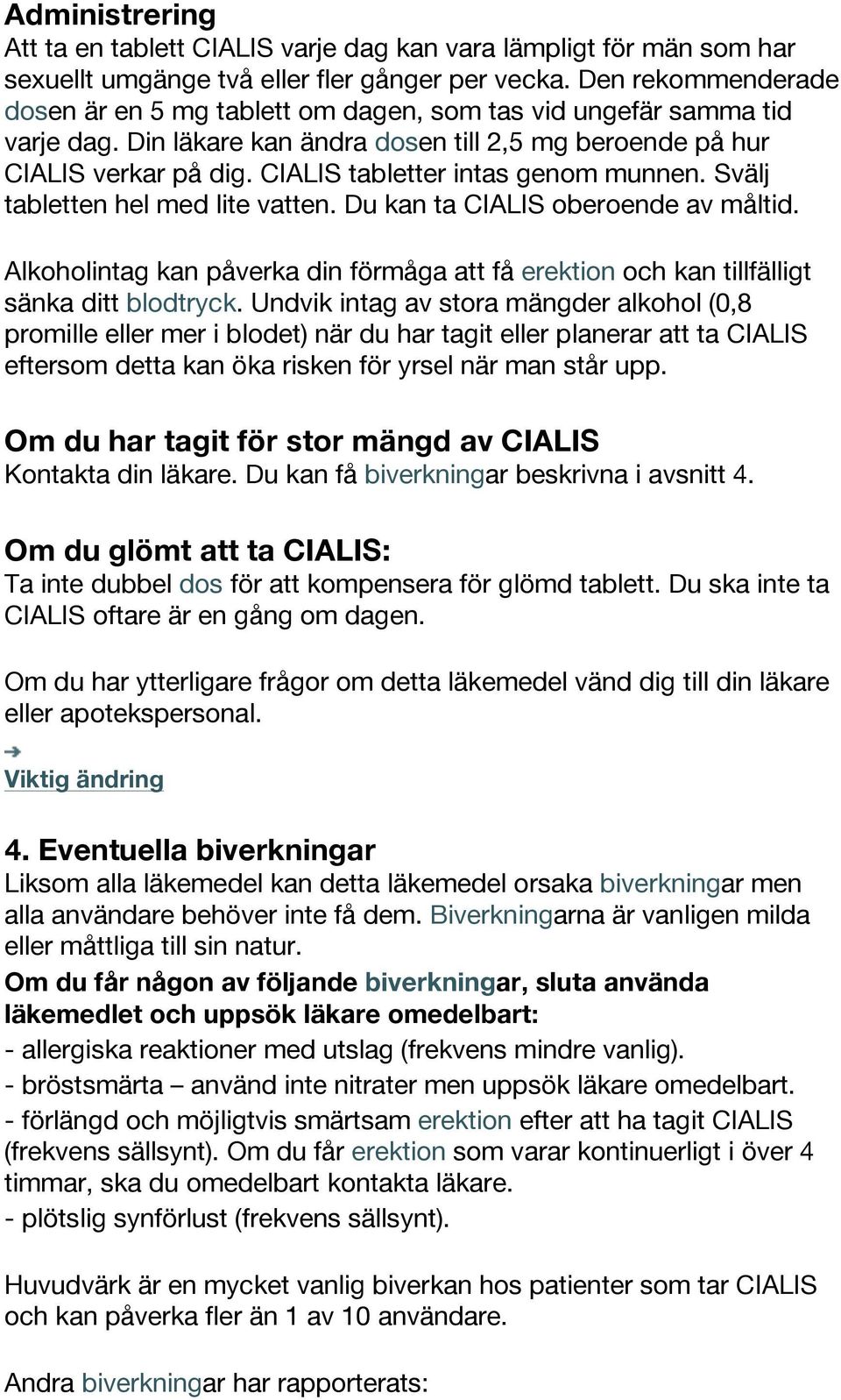 CIALIS tabletter intas genom munnen. Svälj tabletten hel med lite vatten. Du kan ta CIALIS oberoende av måltid.