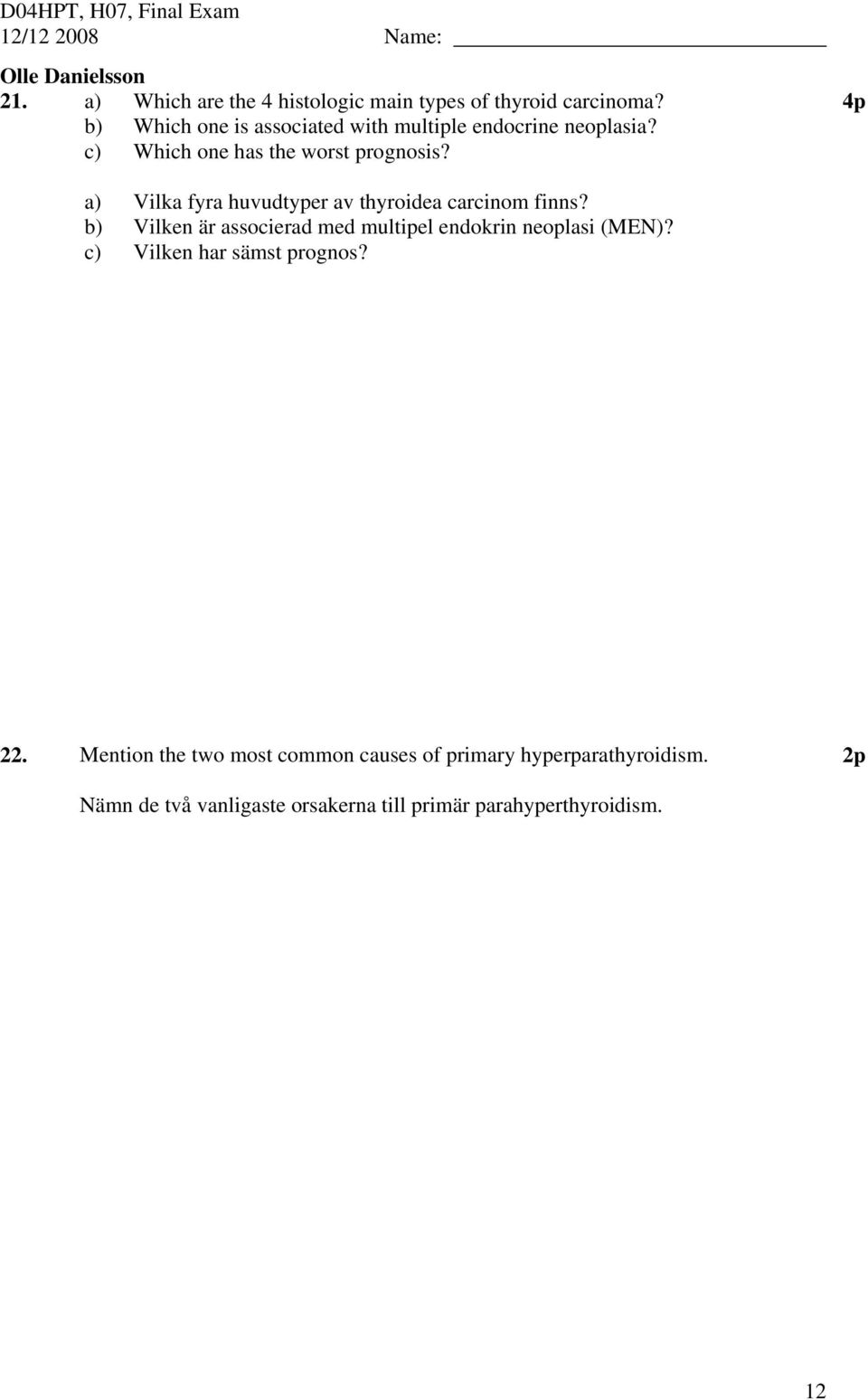 4p a) Vilka fyra huvudtyper av thyroidea carcinom finns? b) Vilken är associerad med multipel endokrin neoplasi (MEN)?