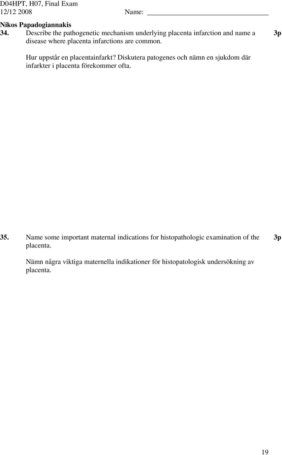 are common. 3p Hur uppstår en placentainfarkt?