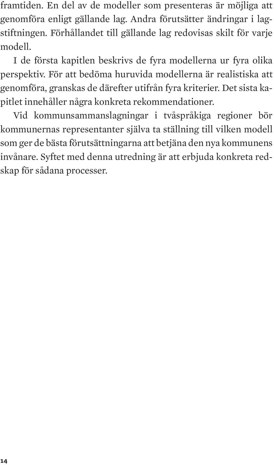 För att bedöma huruvida modellerna är realistiska att genomföra, granskas de därefter utifrån fyra kriterier. Det sista kapitlet innehåller några konkreta rekommendationer.