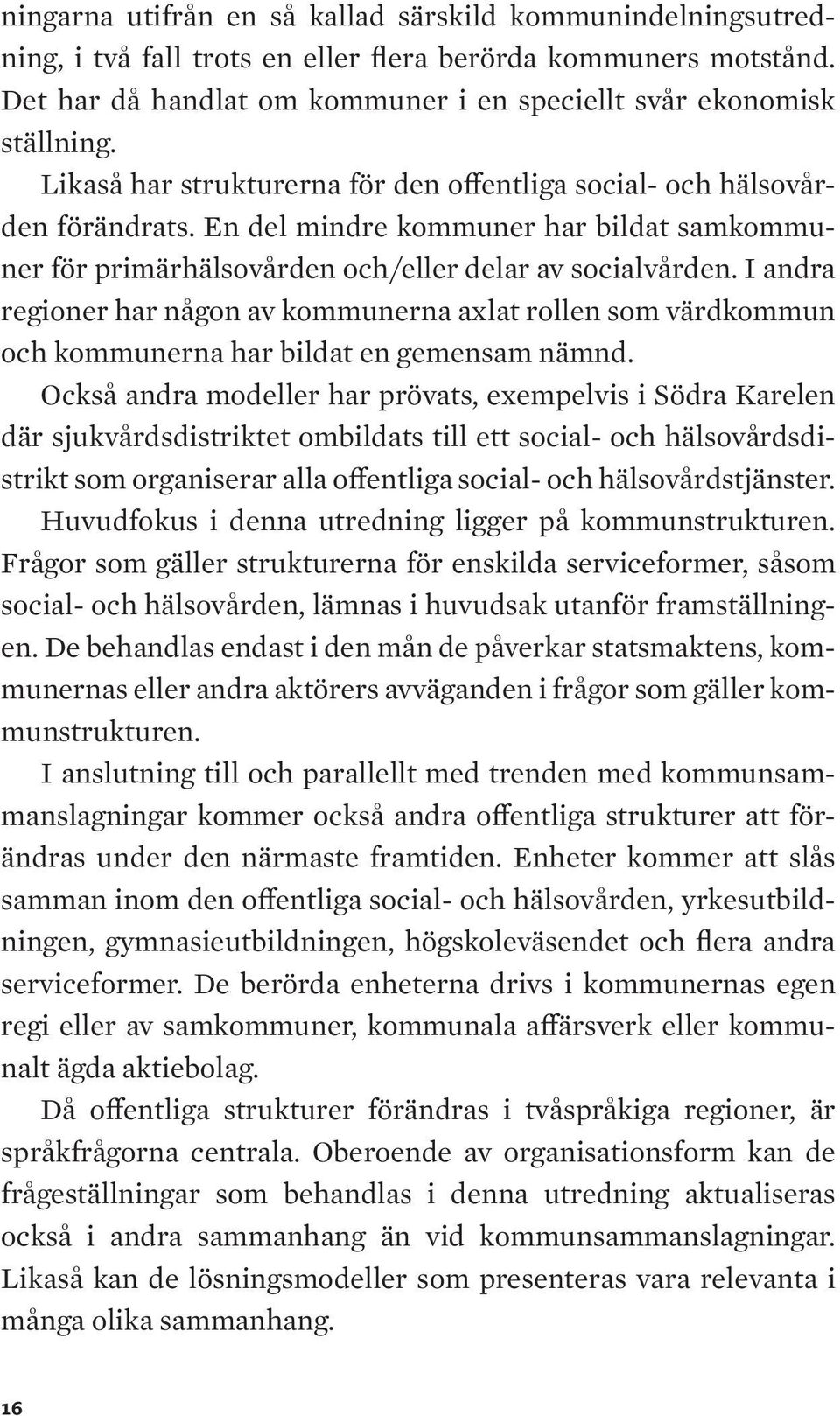 I andra regioner har någon av kommunerna axlat rollen som värdkommun och kommunerna har bildat en gemensam nämnd.