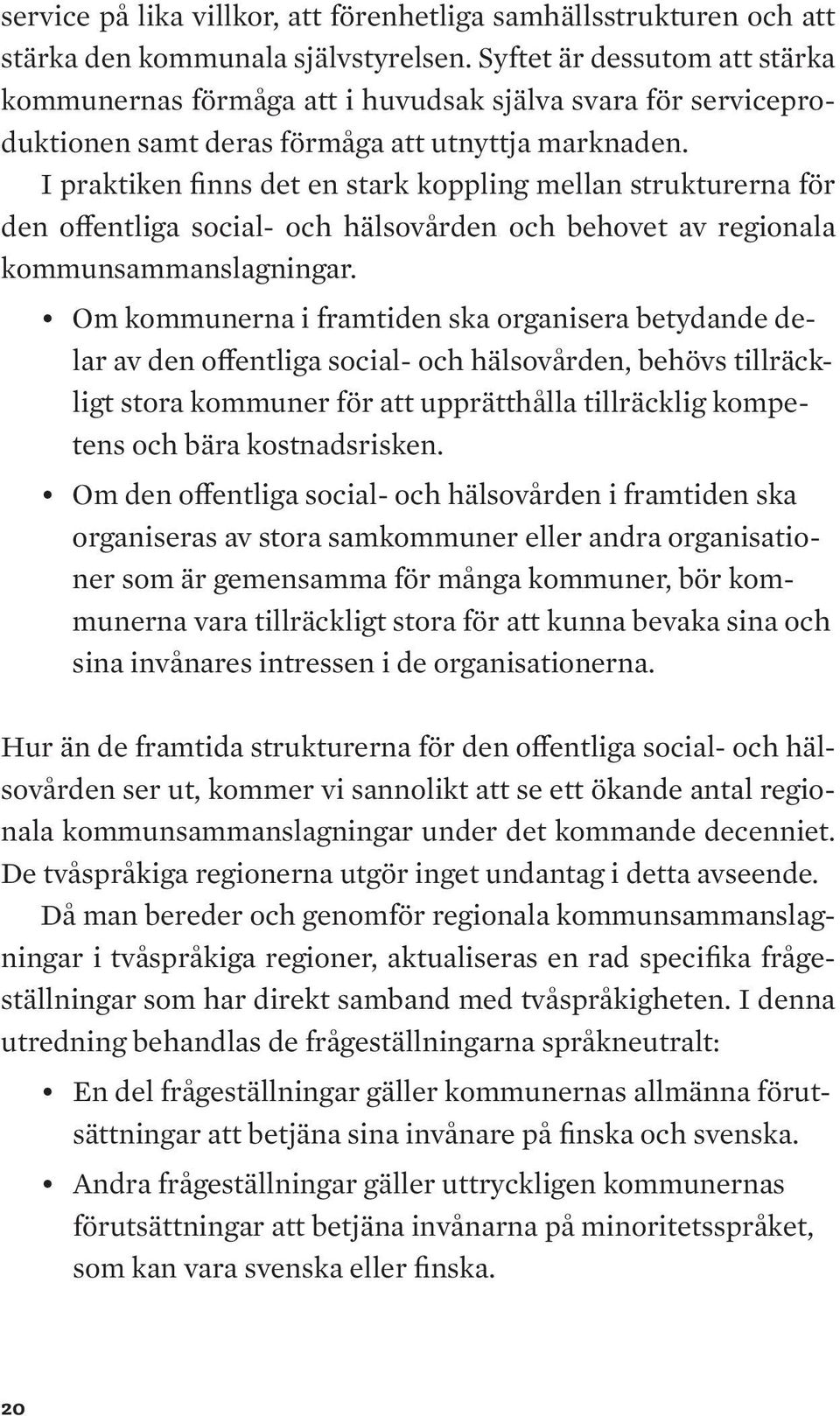 I praktiken finns det en stark koppling mellan strukturerna för den offentliga social- och hälsovården och behovet av regionala kommunsammanslagningar.