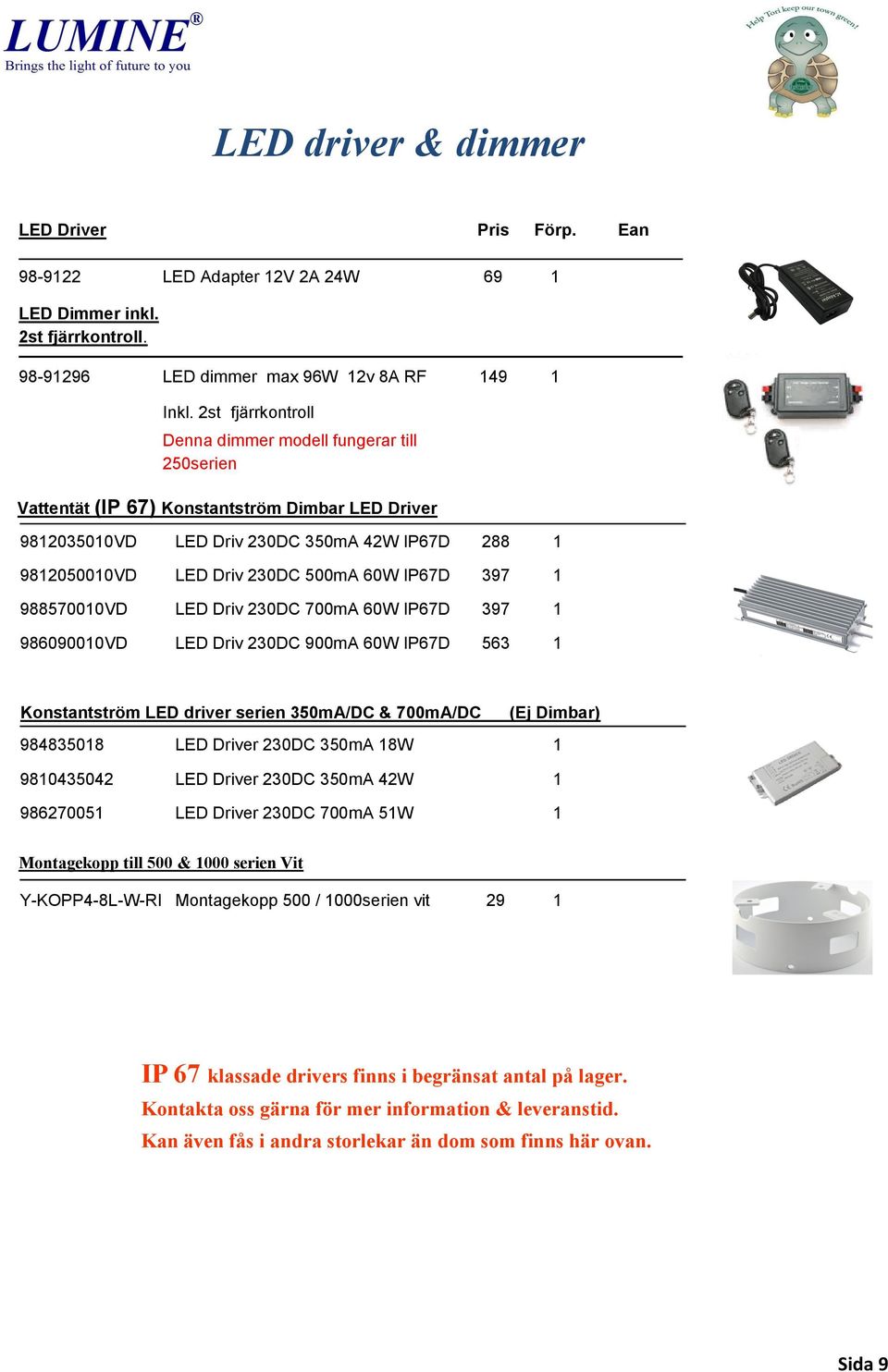 IP67D 397 1 988570010VD LED Driv 230DC 700mA 60W IP67D 397 1 986090010VD LED Driv 230DC 900mA 60W IP67D 563 1 Konstantström LED driver serien 350mA/DC & 700mA/DC (Ej Dimbar) 984835018 LED Driver