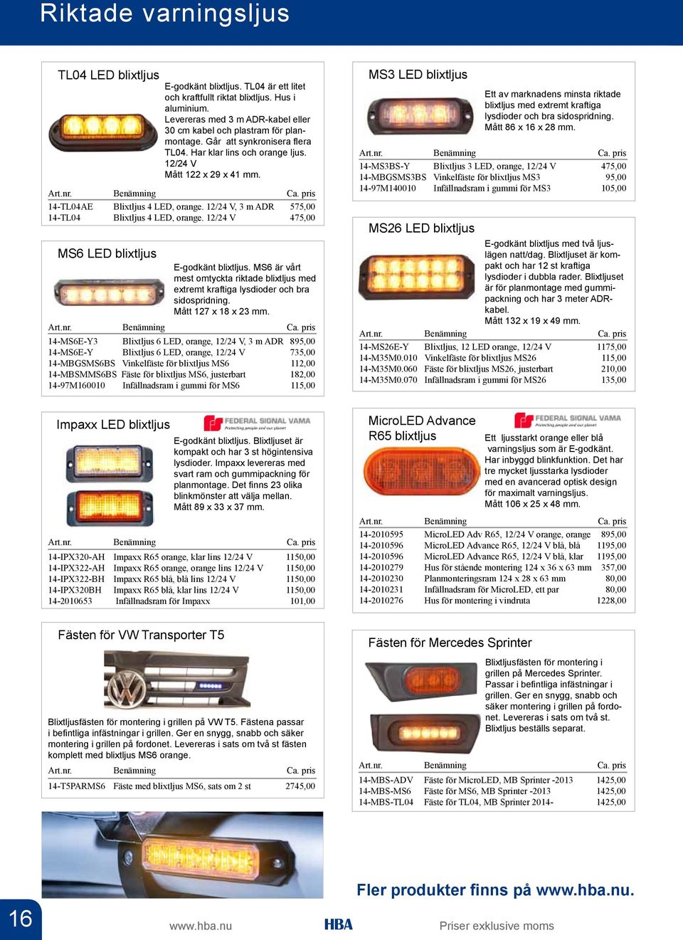 14-TL04AE Blixtljus 4 LED, orange. 12/24 V, 3 m ADR 575,00 14-TL04 Blixtljus 4 LED, orange. 12/24 V 475,00 E-godkänt blixtljus.