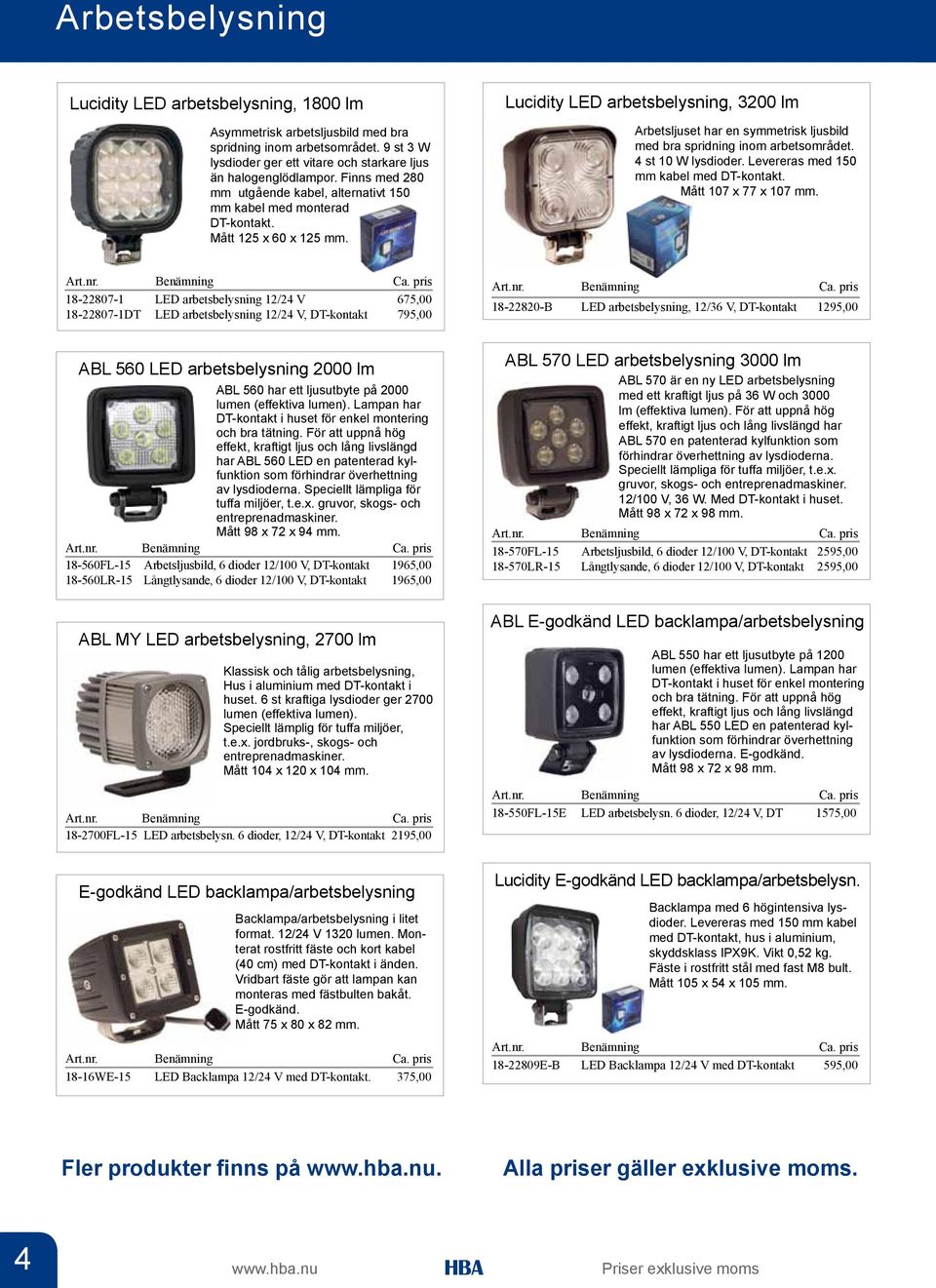 Lucidity LED arbetsbelysning, 3200 lm Arbetsljuset har en symmetrisk ljusbild med bra spridning inom arbetsområdet. 4 st 10 W lysdioder. Levereras med 150 mm kabel med DT-kontakt.