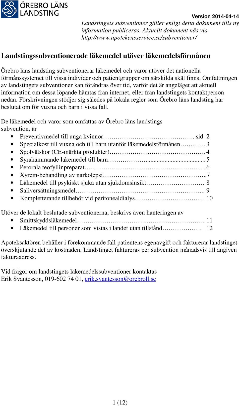 Förskrivningen stödjer sig således på lokala regler som har beslutat om för vuxna och barn i vissa fall. De läkemedel och varor som omfattas av s subvention, är Preventivmedel till unga kvinnor.