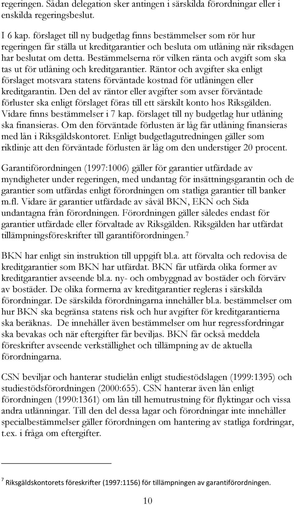 Bestämmelserna rör vilken ränta och avgift som ska tas ut för utlåning och kreditgarantier.