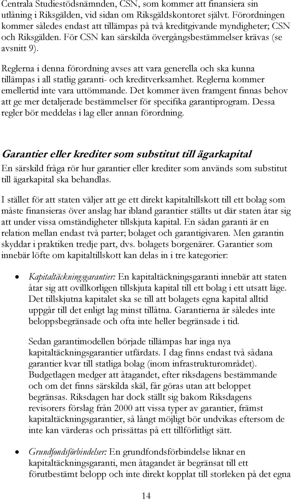 Reglerna i denna förordning avses att vara generella och ska kunna tillämpas i all statlig garanti- och kreditverksamhet. Reglerna kommer emellertid inte vara uttömmande.