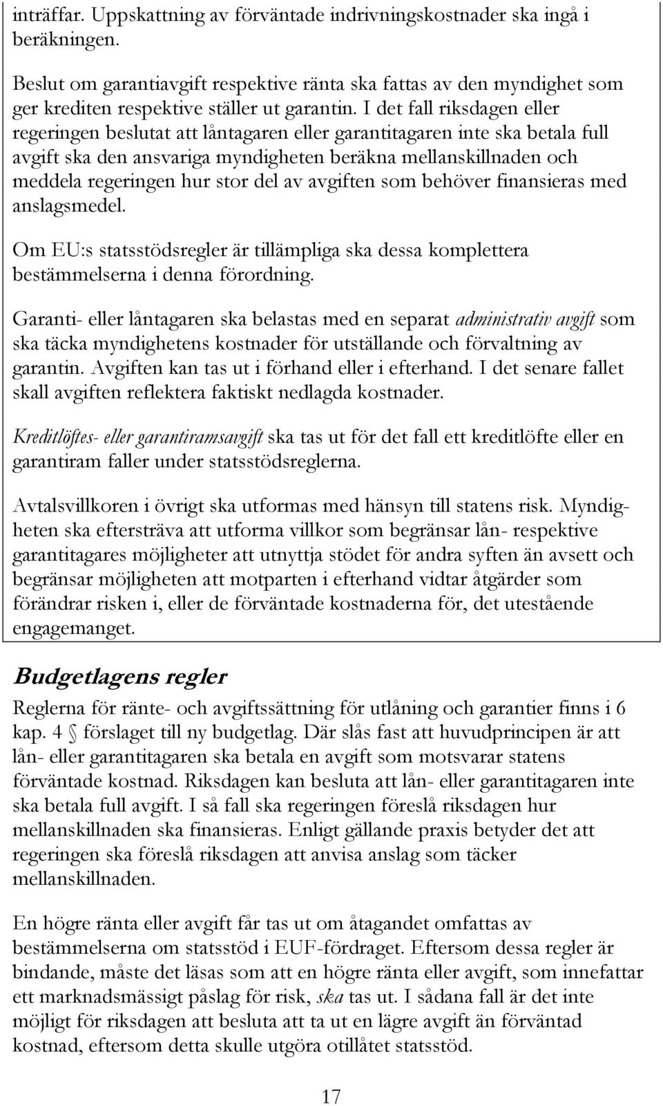 del av avgiften som behöver finansieras med anslagsmedel. Om EU:s statsstödsregler är tillämpliga ska dessa komplettera bestämmelserna i denna förordning.