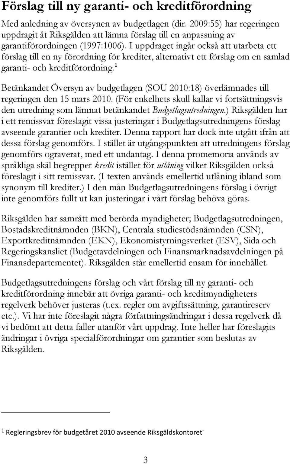 I uppdraget ingår också att utarbeta ett förslag till en ny förordning för krediter, alternativt ett förslag om en samlad garanti- och kreditförordning.