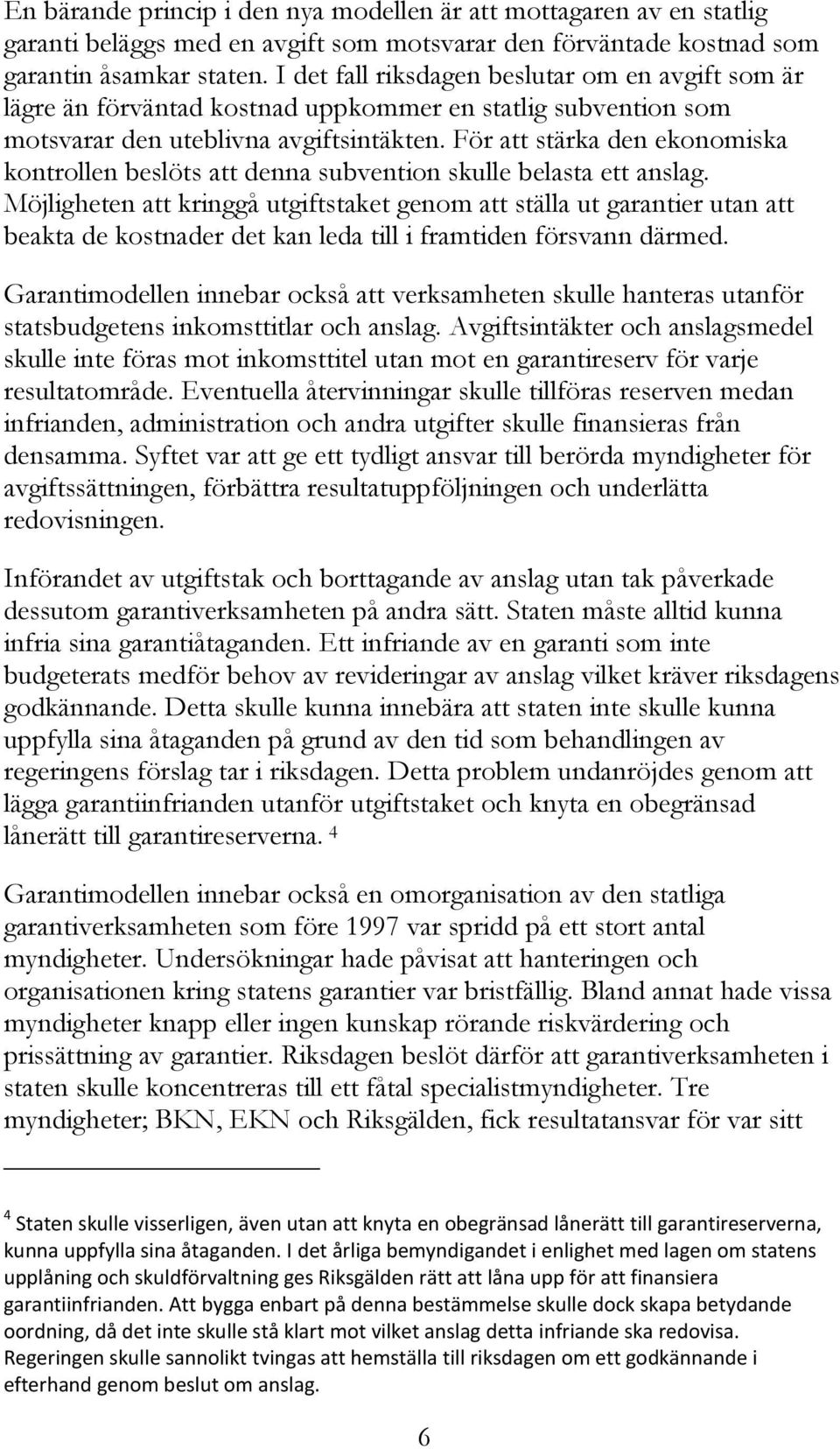 För att stärka den ekonomiska kontrollen beslöts att denna subvention skulle belasta ett anslag.