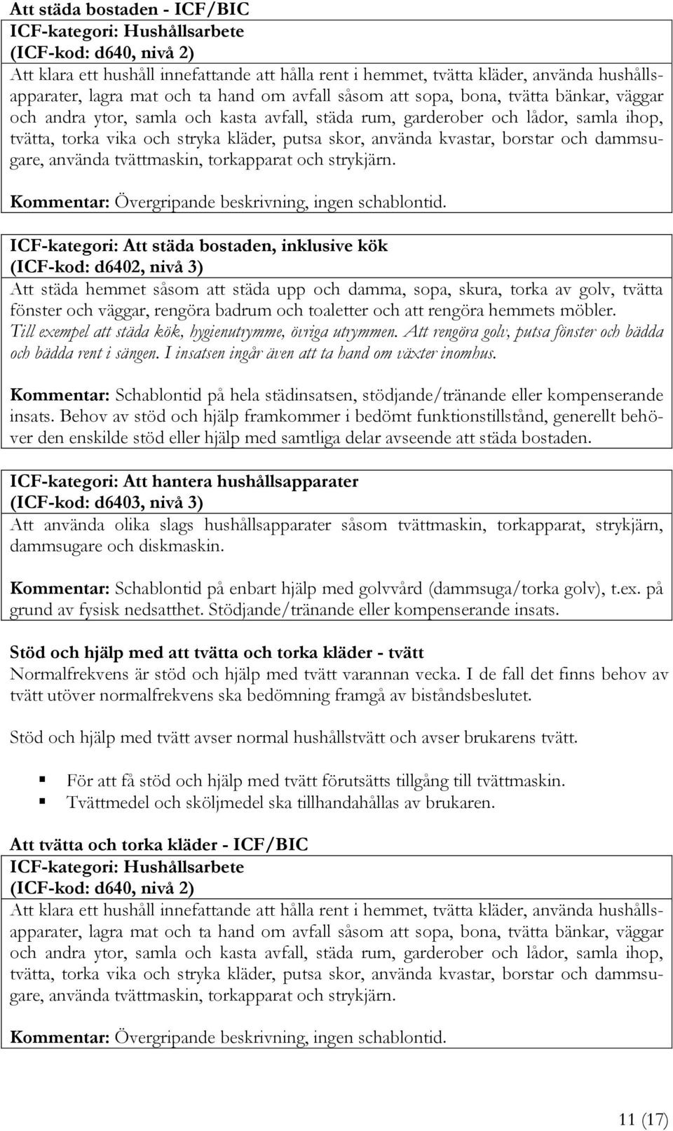 använda kvastar, borstar och dammsugare, använda tvättmaskin, torkapparat och strykjärn. Kommentar: Övergripande beskrivning, ingen schablontid.