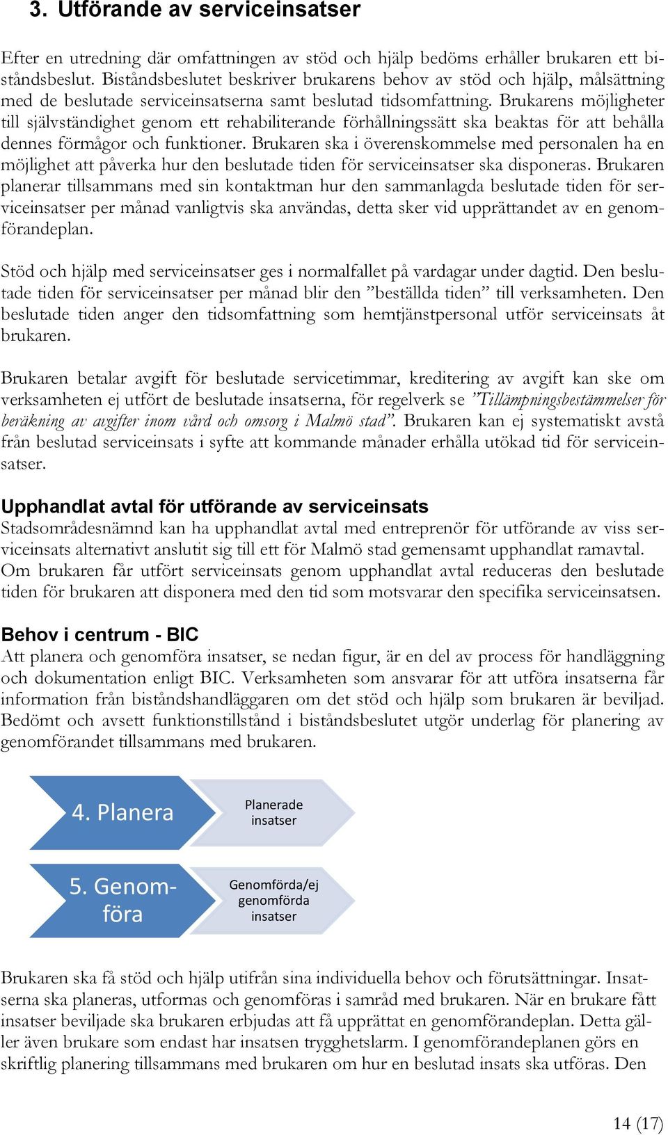 Brukarens möjligheter till självständighet genom ett rehabiliterande förhållningssätt ska beaktas för att behålla dennes förmågor och funktioner.