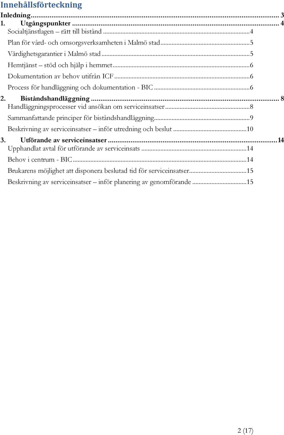 .. 8 Handläggningsprocesser vid ansökan om serviceinsatser... 8 Sammanfattande principer för biståndshandläggning... 9 Beskrivning av serviceinsatser inför utredning och beslut... 10 3.