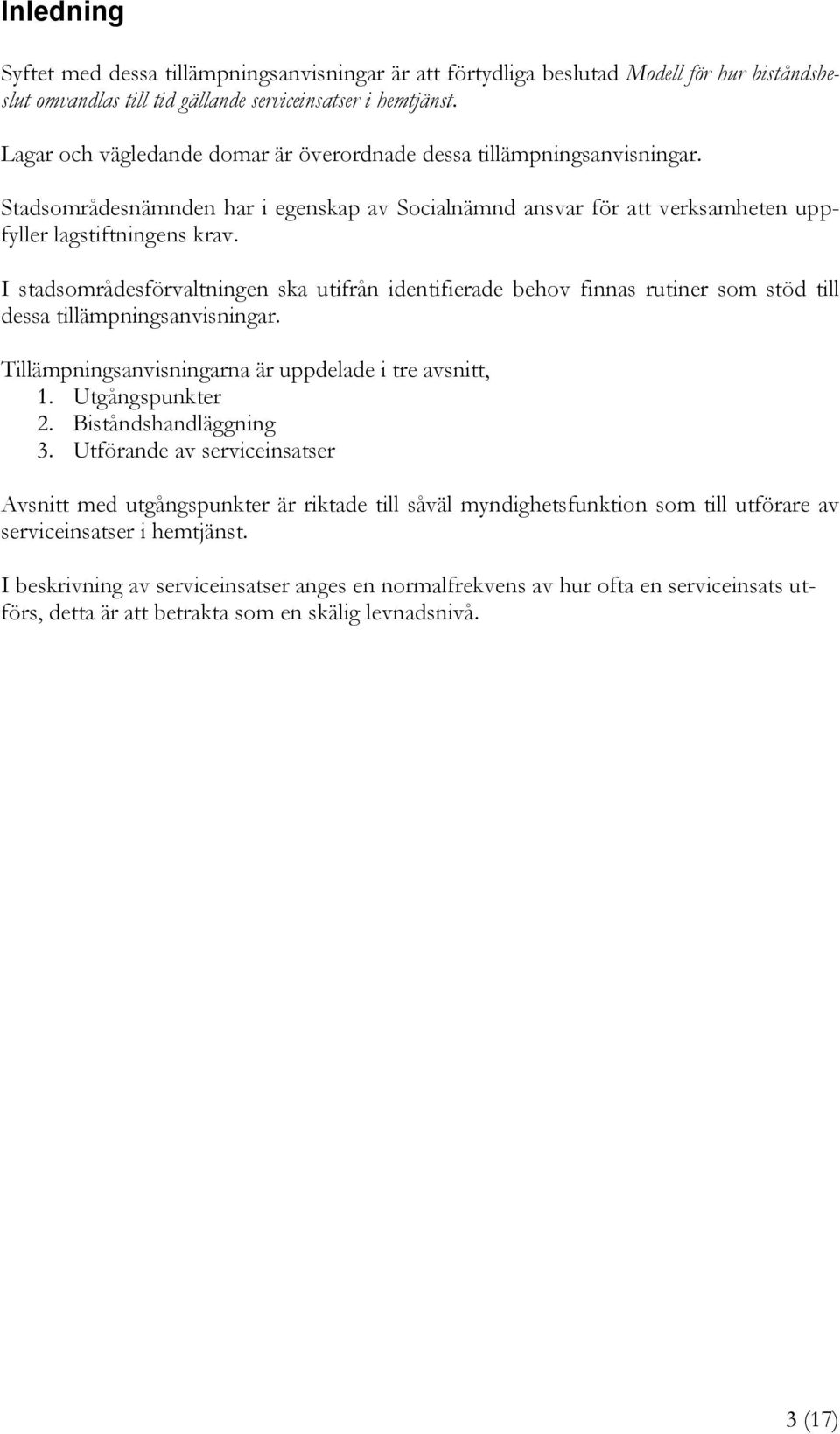 I stadsområdesförvaltningen ska utifrån identifierade behov finnas rutiner som stöd till dessa tillämpningsanvisningar. Tillämpningsanvisningarna är uppdelade i tre avsnitt, 1. Utgångspunkter 2.