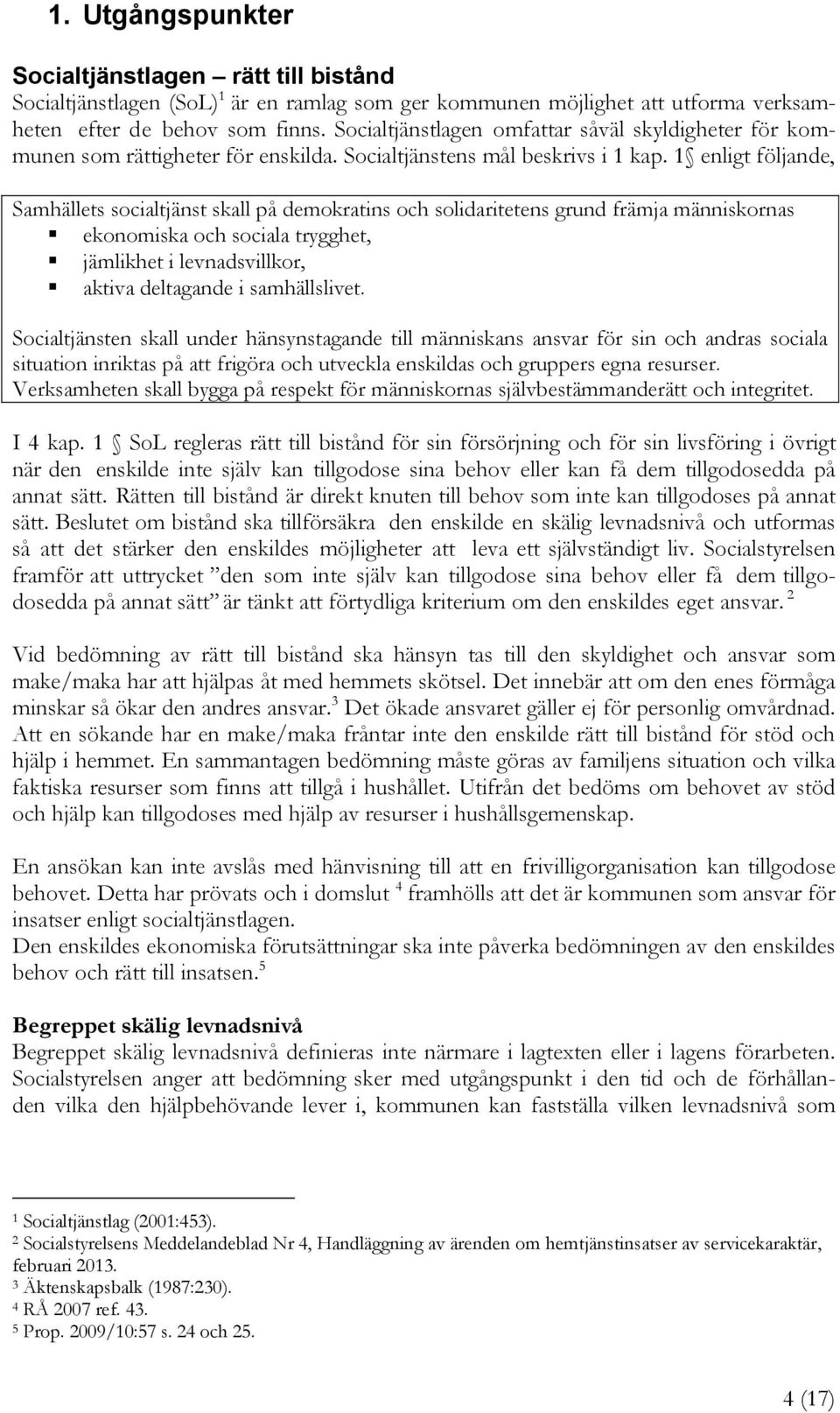 1 enligt följande, Samhällets socialtjänst skall på demokratins och solidaritetens grund främja människornas ekonomiska och sociala trygghet, jämlikhet i levnadsvillkor, aktiva deltagande i