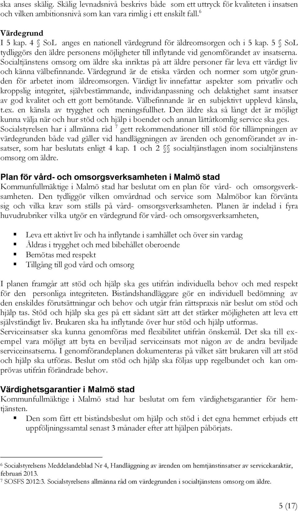 Socialtjänstens omsorg om äldre ska inriktas på att äldre personer får leva ett värdigt liv och känna välbefinnande.