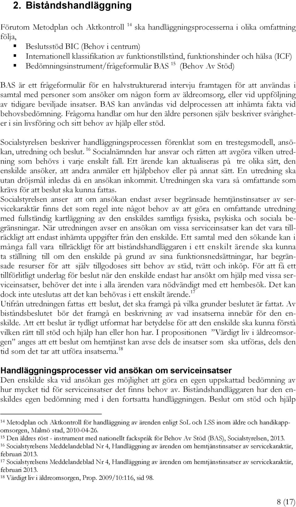 samtal med personer som ansöker om någon form av äldreomsorg, eller vid uppföljning av tidigare beviljade insatser. BAS kan användas vid delprocessen att inhämta fakta vid behovsbedömning.