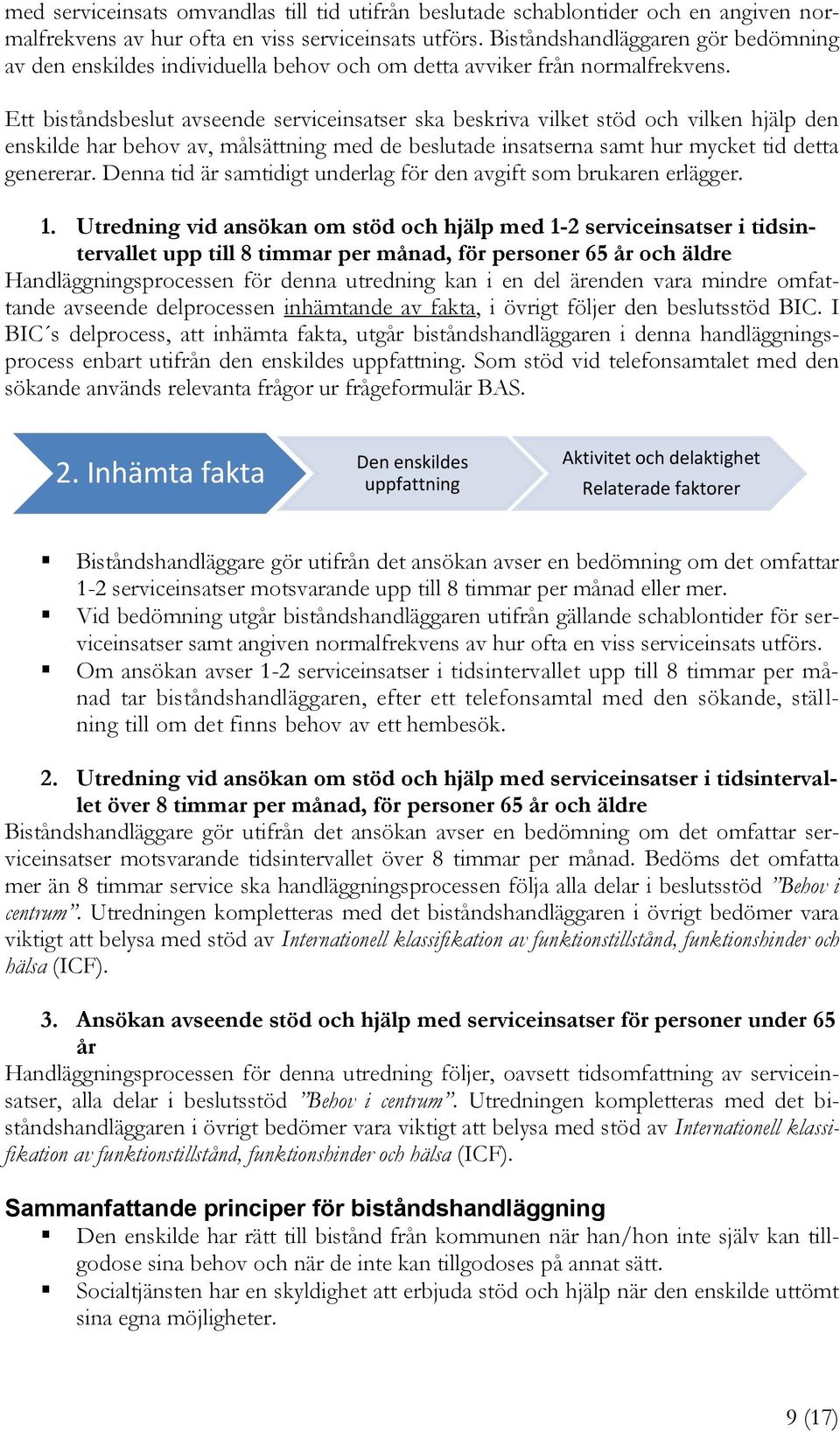 Ett biståndsbeslut avseende serviceinsatser ska beskriva vilket stöd och vilken hjälp den enskilde har behov av, målsättning med de beslutade insatserna samt hur mycket tid detta genererar.