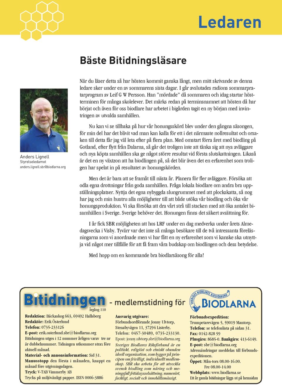 Det märks redan på terminsnamnet att hösten då har börjat och även för oss biodlare har arbetet i bigården tagit en ny början med invintringen av utvalda samhällen.