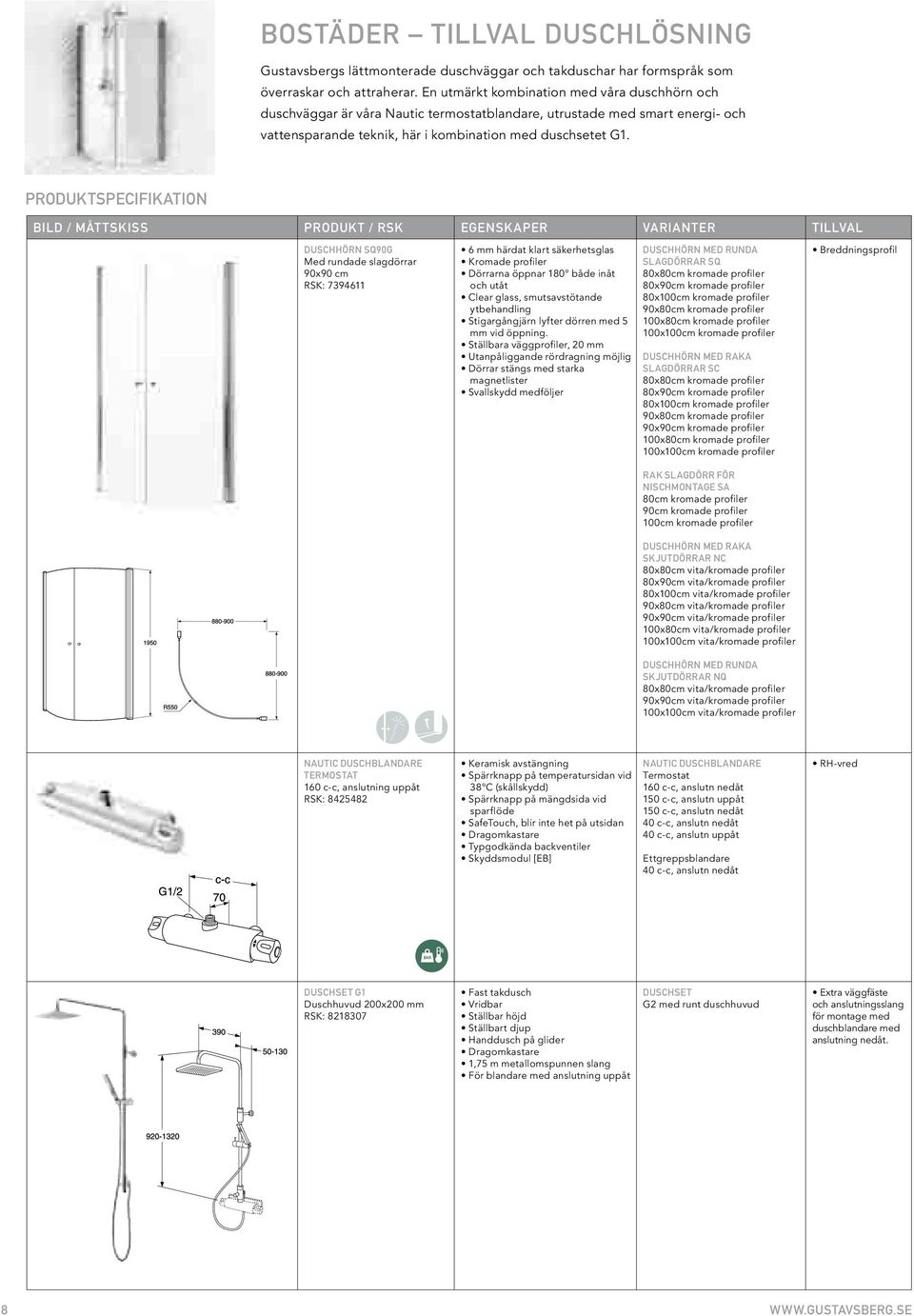 Produktspecifikation Bild / Måttskiss Produkt / RSK Egenskaper Varianter Tillval duschhörn SQ90G Med rundade slagdörrar 90x90 cm RSK: 7394611 6 mm härdat klart säkerhetsglas Kromade profiler Dörrarna