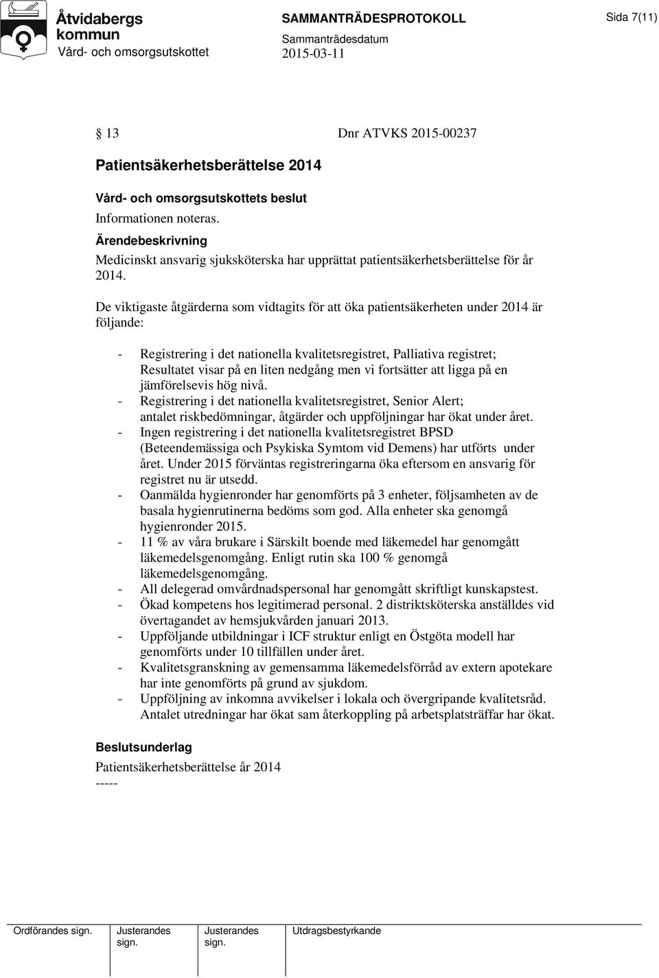 De viktigaste åtgärderna som vidtagits för att öka patientsäkerheten under 2014 är följande: - Registrering i det nationella kvalitetsregistret, Palliativa registret; Resultatet visar på en liten