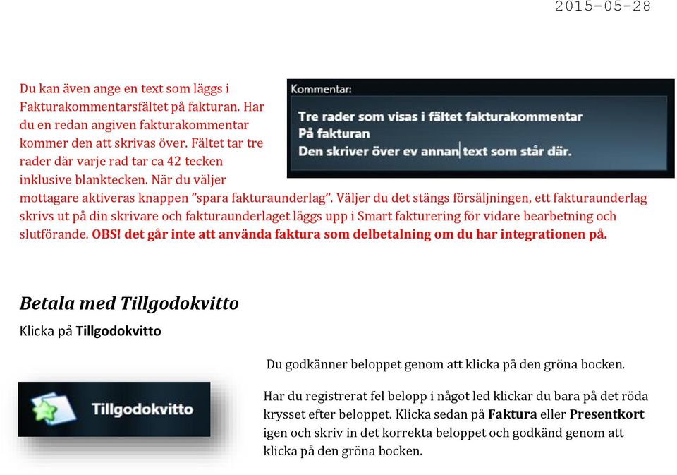 Väljer du det stängs försäljningen, ett fakturaunderlag skrivs ut på din skrivare och fakturaunderlaget läggs upp i Smart fakturering för vidare bearbetning och slutförande. OBS!