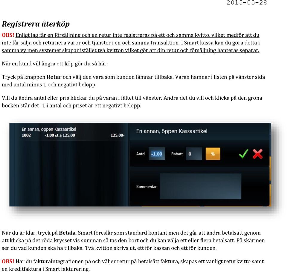 I Smart kassa kan du göra detta i samma vy men systemet skapar istället två kvitton vilket gör att din retur och försäljning hanteras separat.
