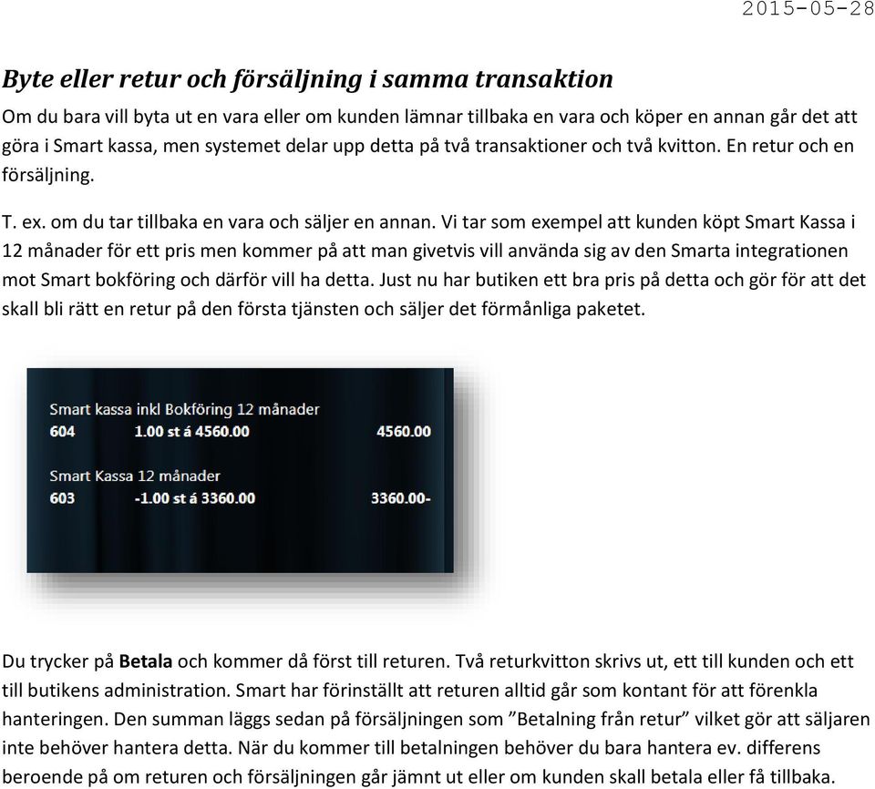 Vi tar som exempel att kunden köpt Smart Kassa i 12 månader för ett pris men kommer på att man givetvis vill använda sig av den Smarta integrationen mot Smart bokföring och därför vill ha detta.