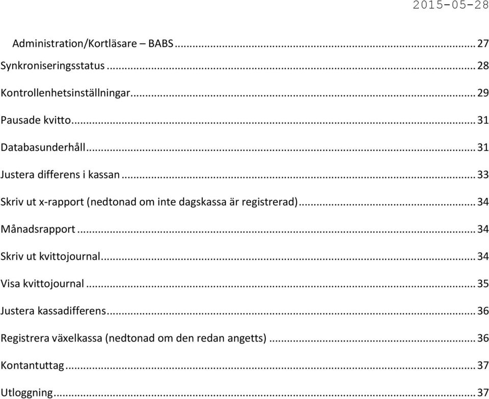 .. 33 Skriv ut x-rapport (nedtonad om inte dagskassa är registrerad)... 34 Månadsrapport.