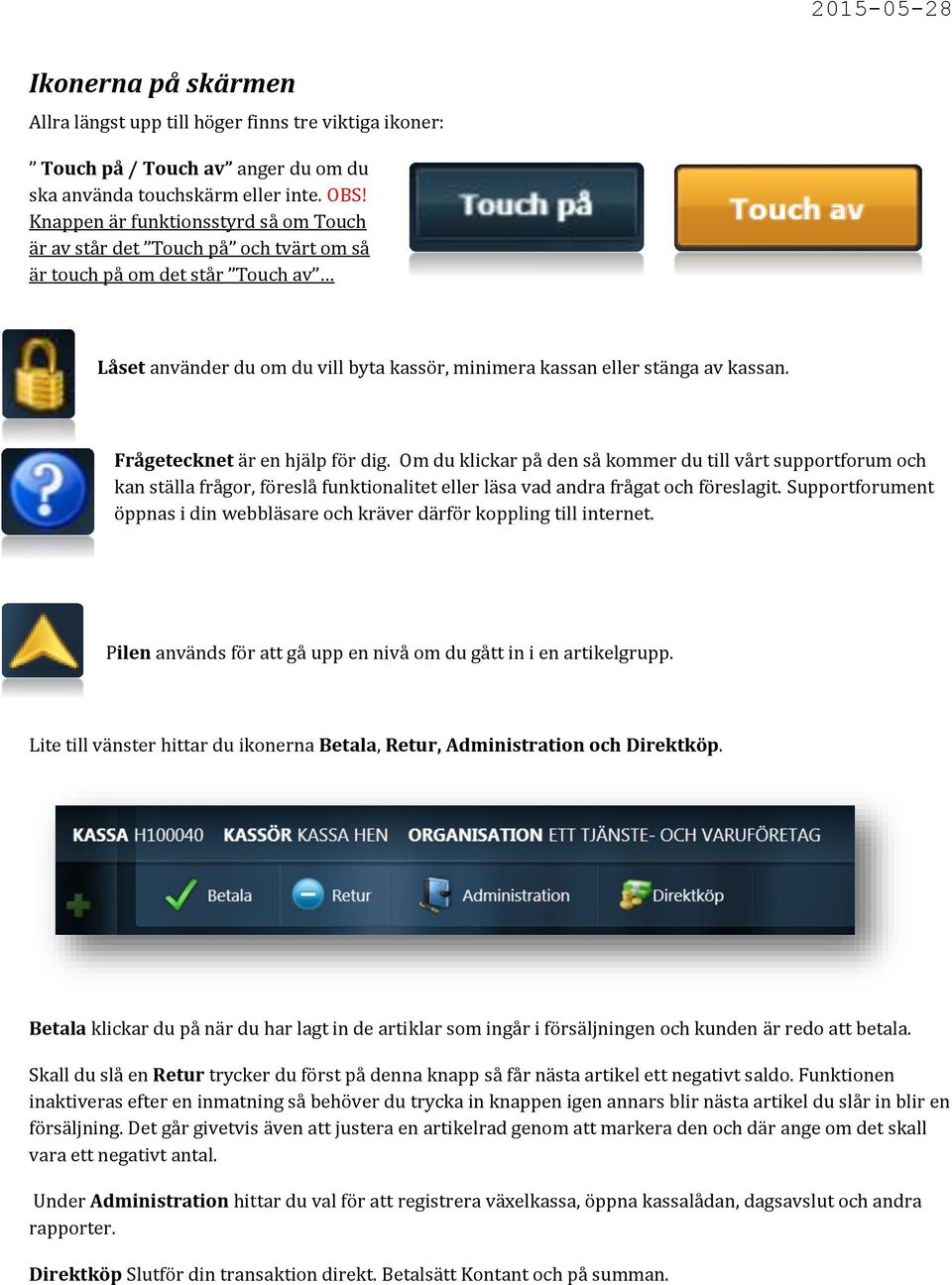 Frågetecknet är en hjälp för dig. Om du klickar på den så kommer du till vårt supportforum och kan ställa frågor, föreslå funktionalitet eller läsa vad andra frågat och föreslagit.