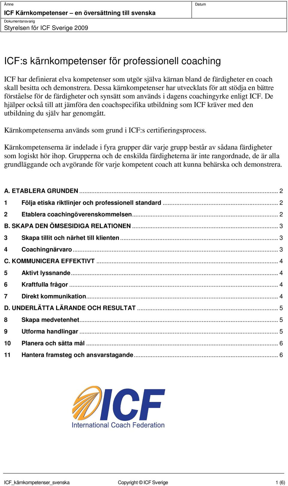 Dessa kärnkompetenser har utvecklats för att stödja en bättre förståelse för de färdigheter och synsätt som används i dagens coachingyrke enligt ICF.