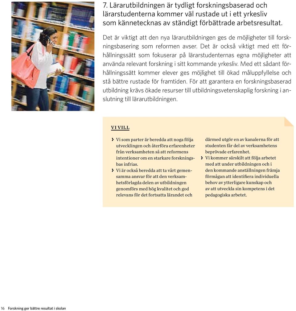 Det är också viktigt med ett förhållningssätt som fokuserar på lärarstudenternas egna möjligheter att använda relevant forskning i sitt kommande yrkesliv.