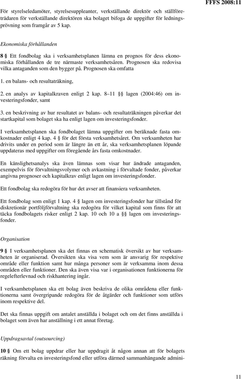 Prognosen ska redovisa vilka antaganden som den bygger på. Prognosen ska omfatta 1. en balans- och resultaträkning, 2. en analys av kapitalkraven enligt 2 kap.