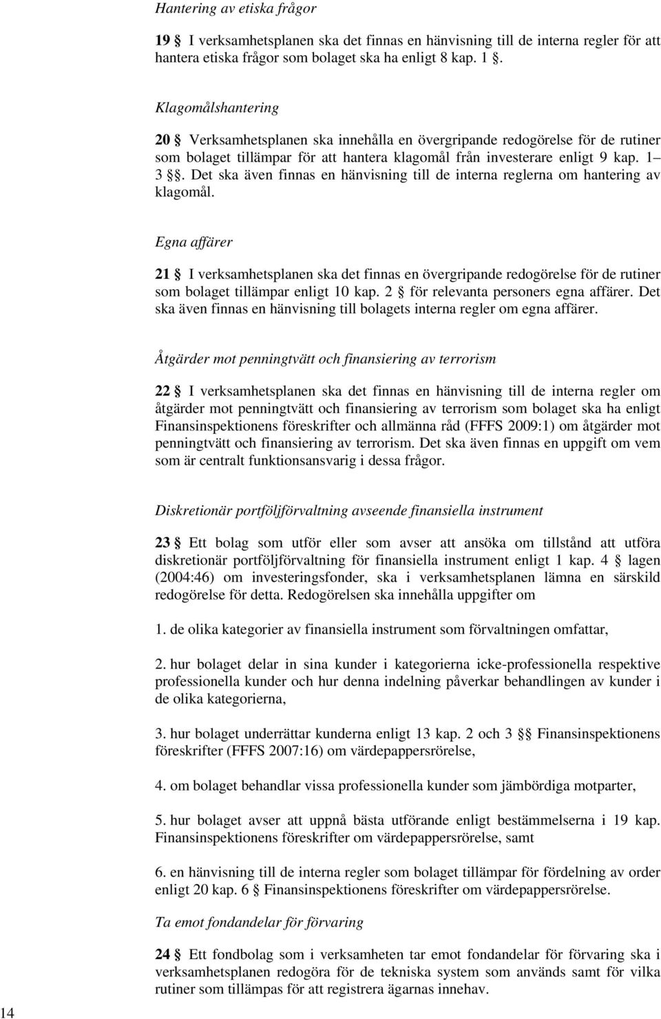 Klagomålshantering 20 Verksamhetsplanen ska innehålla en övergripande redogörelse för de rutiner som bolaget tillämpar för att hantera klagomål från investerare enligt 9 kap. 1 3.