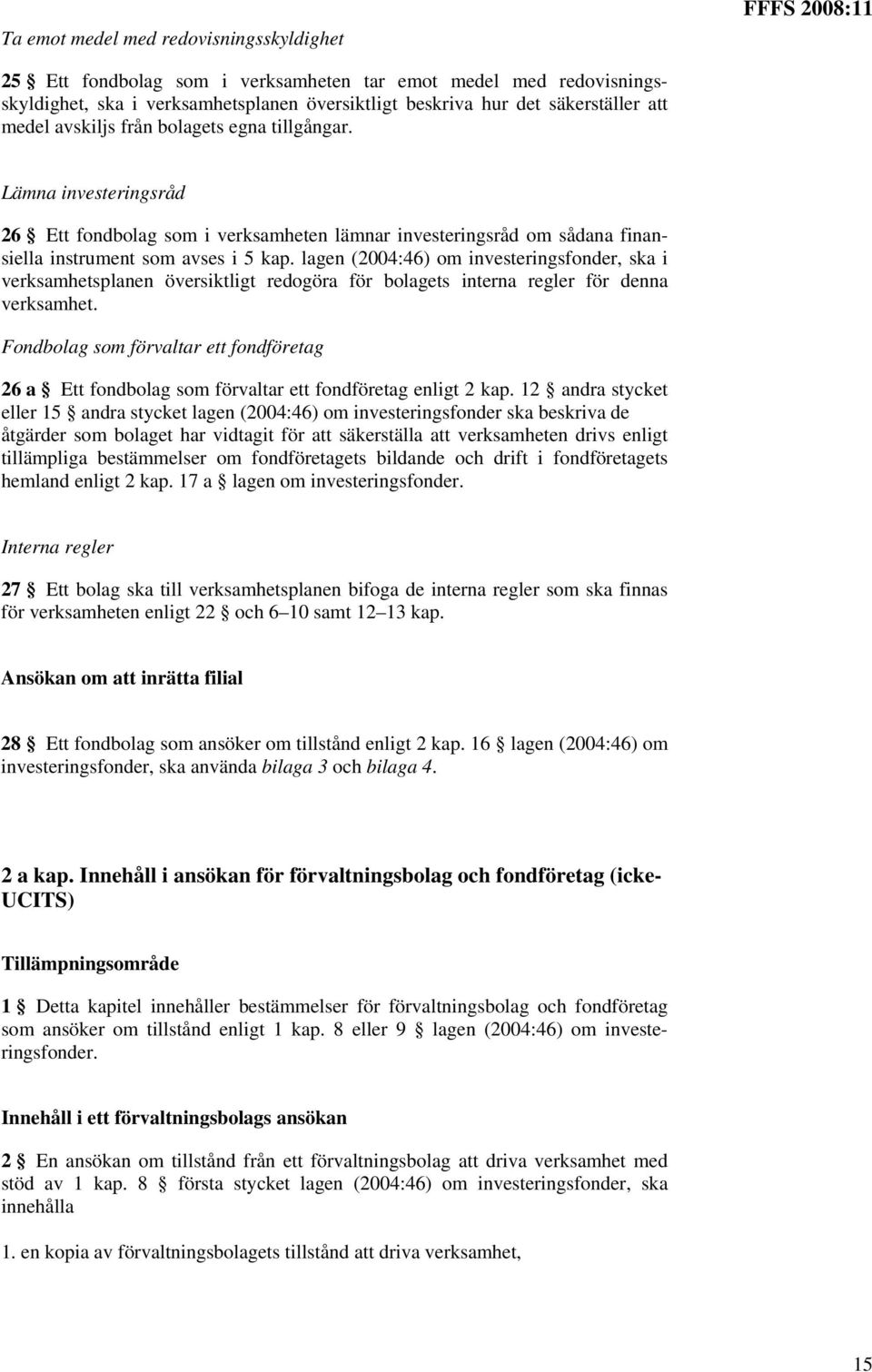 lagen (2004:46) om investeringsfonder, ska i verksamhetsplanen översiktligt redogöra för bolagets interna regler för denna verksamhet.