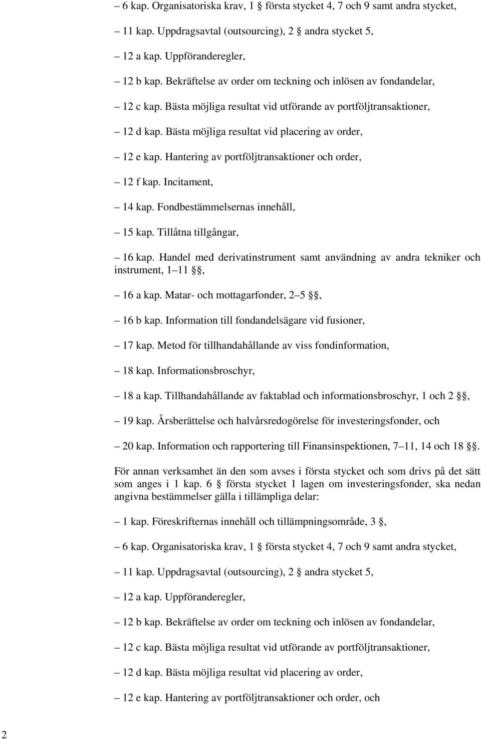 Hantering av portföljtransaktioner och order, 12 f kap. Incitament, 14 kap. Fondbestämmelsernas innehåll, 15 kap. Tillåtna tillgångar, 16 kap.