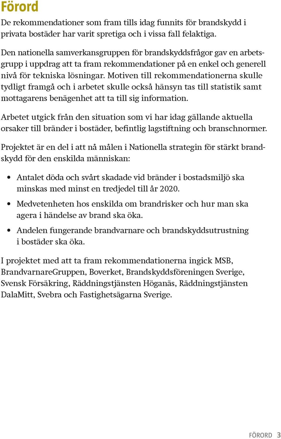 Motiven till rekommendationerna skulle tydligt framgå och i arbetet skulle också hänsyn tas till statistik samt mottagarens benägenhet att ta till sig information.